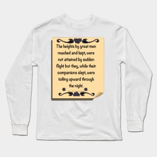 Inspirational motivational affirmation, scroll with the heights by great men reached and kept Long Sleeve T-Shirt